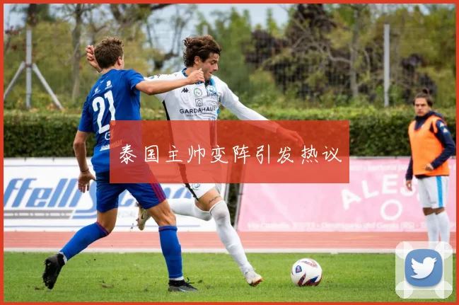 泰国主帅变阵引发热议