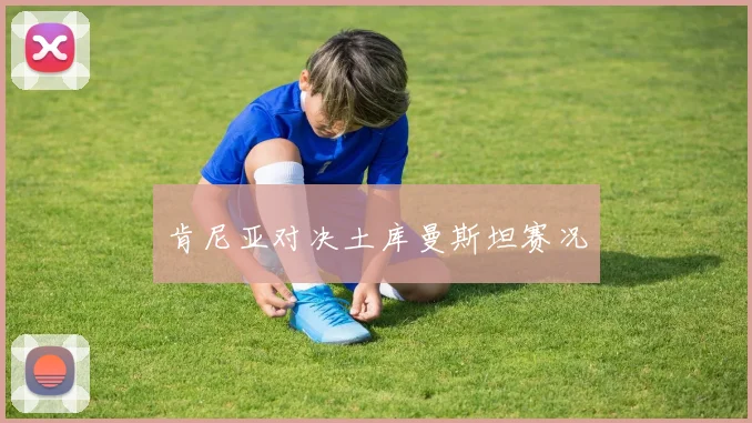 肯尼亚对决土库曼斯坦赛况