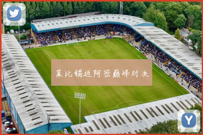 莱比锡迈阿密巅峰对决