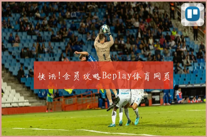 快讯!会员攻略Beplay体育网页