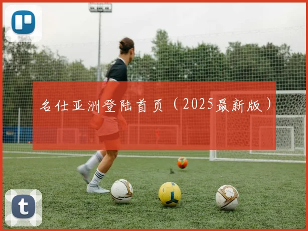 名仕亚洲登陆首页（2025最新版）
