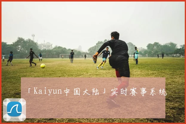 「Kaiyun中国大陆」实时赛事系统