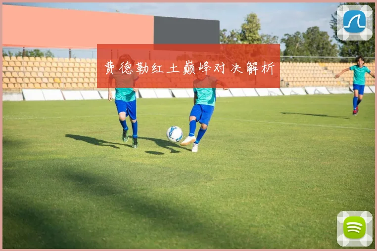 费德勒红土巅峰对决解析