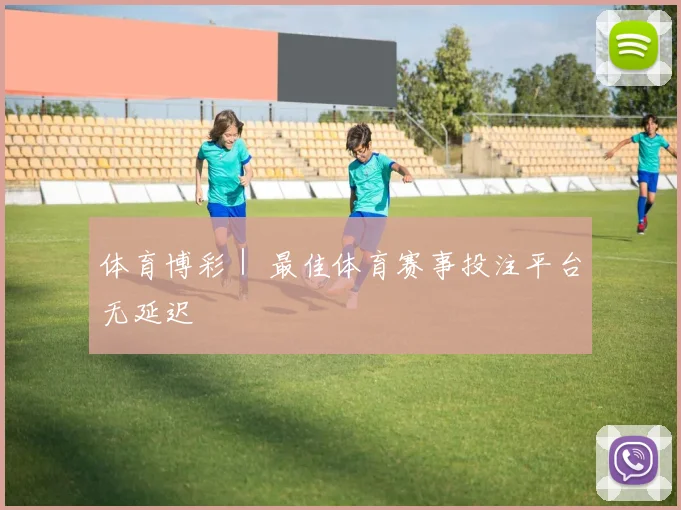 体育博彩｜ 最佳体育赛事投注平台无延迟