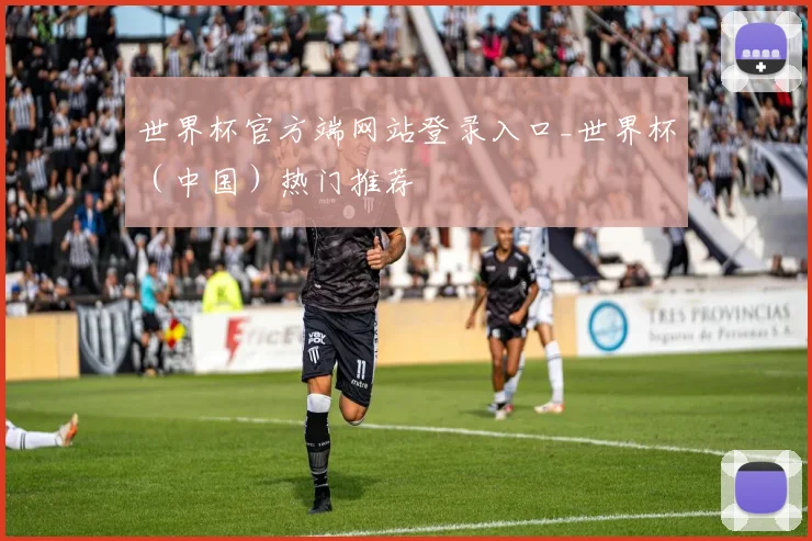 世界杯官方端网站登录入口_世界杯（中国）热门推荐