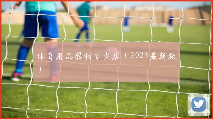 体育用品器材专卖店(2025最新版)