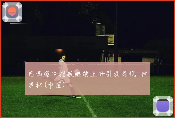 巴西爆冷指数继续上升引发恐慌-世界杯(中国)