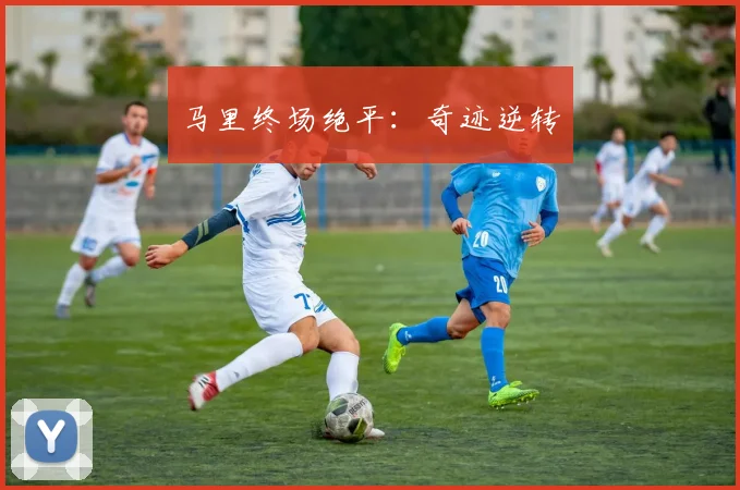 马里终场绝平：奇迹逆转