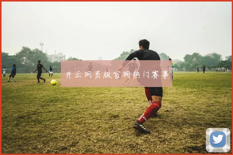 开云网页版官网热门赛事