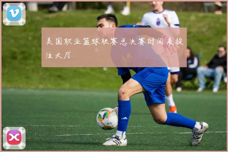 美国职业篮球联赛总决赛时间表投注大厅