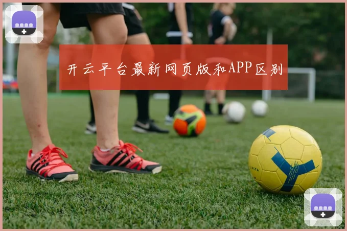 开云平台最新网页版和APP区别