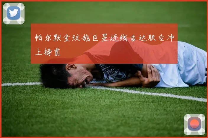 帕尔默金玟哉巨星连线吉达联合冲上榜首