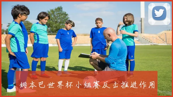 姆本巴世界杯小组赛反击推进作用